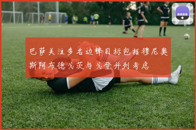 巴萨关注多名边锋目标包括穆尼奥斯阿布德戈茨与戈登并列考虑